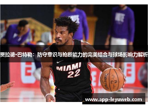 贾拉德·巴特勒：防守意识与抢断能力的完美结合与球场影响力解析