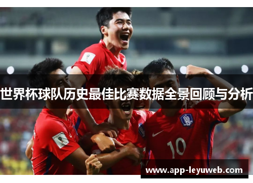 世界杯球队历史最佳比赛数据全景回顾与分析