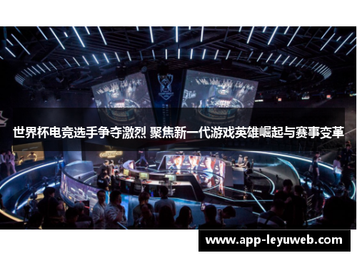 世界杯电竞选手争夺激烈 聚焦新一代游戏英雄崛起与赛事变革