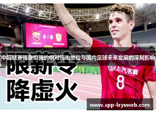 中超联赛强者恒强的绝对统治地位与国内足球未来发展的深刻影响