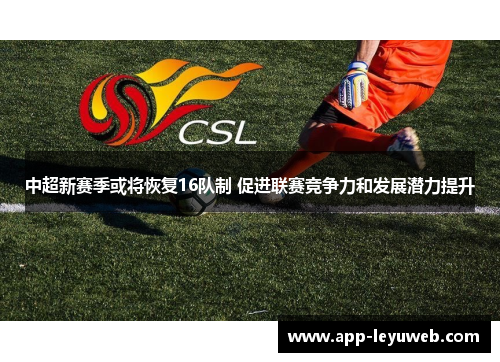 中超新赛季或将恢复16队制 促进联赛竞争力和发展潜力提升