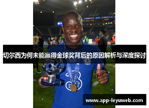 切尔西为何未能赢得金球奖背后的原因解析与深度探讨 切尔西为何未能赢得金球奖背后的原因解析与深度探讨
