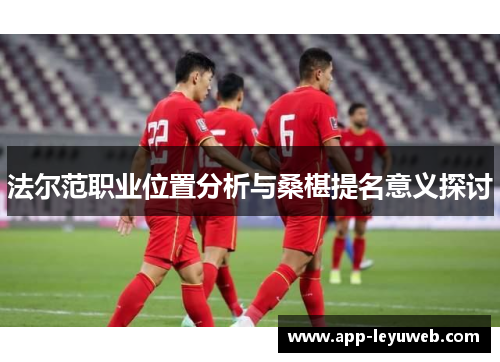 法尔范职业位置分析与桑椹提名意义探讨 法尔范职业位置分析与桑椹提名意义探讨